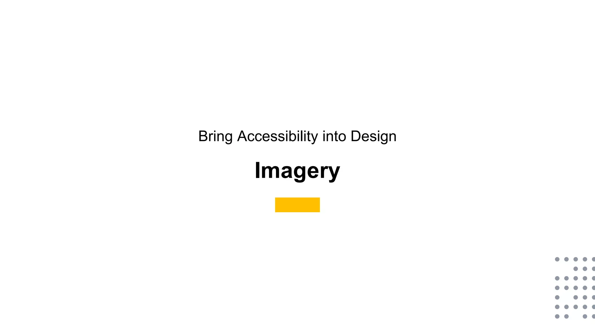 Bring Accessibility into Design
Imagery
 