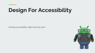 Design For Accessibility
Getting accessibility right from the start
 