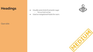 ● Usually some kind of semantic sugar
○ Not just bold and big!
● Used as navigational hooks for users
Headings
Operable
 