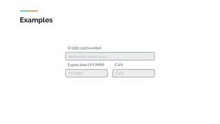 Examples
YY/MM CVV
xxxx-xxxx-xxxx-xxxx
Credit card number
Expiry date (YY/MM) CVV
 