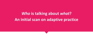 Who is talking about what?
An initial scan on adaptive practice
 