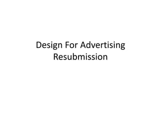 Design For Advertising
Resubmission
 