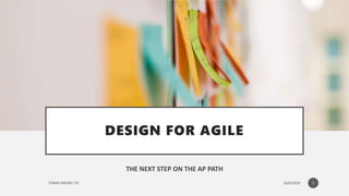 DESIGN FOR AGILE
THE NEXT STEP ON THE AP PATH
1
 