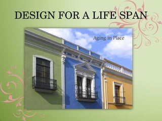 DESIGN FOR A LIFE SPAN

             Aging in Place
 