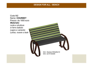 © Murielle Drouille-Scarpa
DESIGN FOR ALL - BENCH
Code M2
Name: COURBET
Prezzo: da 1800 euro
Materiale:
ruote e strutture
...