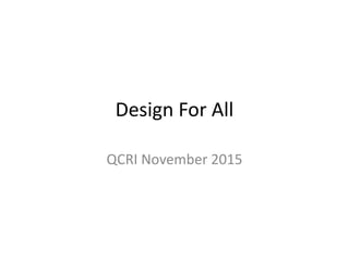 Design For All
QCRI November 2015
 