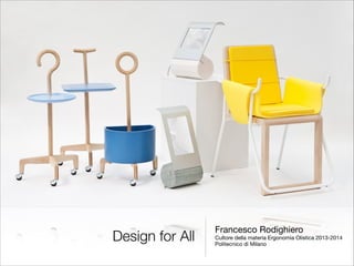Design for All

Francesco Rodighiero


Cultore della materia Ergonomia Olistica 2013-2014

Politecnico di Milano

 
