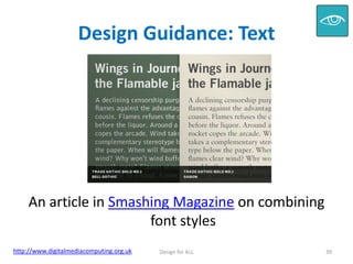Design Guidance: Text

An article in Smashing Magazine on combining
font styles
http://www.digitalmediacomputing.org.uk

Design for ALL

39

 
