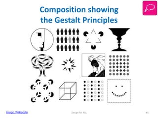 Composition showing
the Gestalt Principles

Image :Wikipedia

Design for ALL

45

 