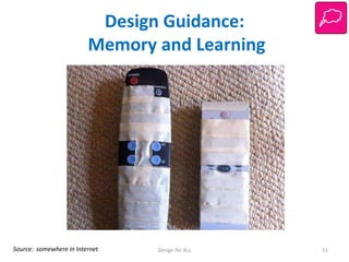Design Guidance:
Memory and Learning

Source: somewhere in Internet

Design for ALL

51

 