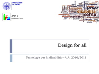 ASPHI
Fondazione Onlus




                                          Design for all

                   Tecnologie per la disabilità – A.A. 2010/2011
 