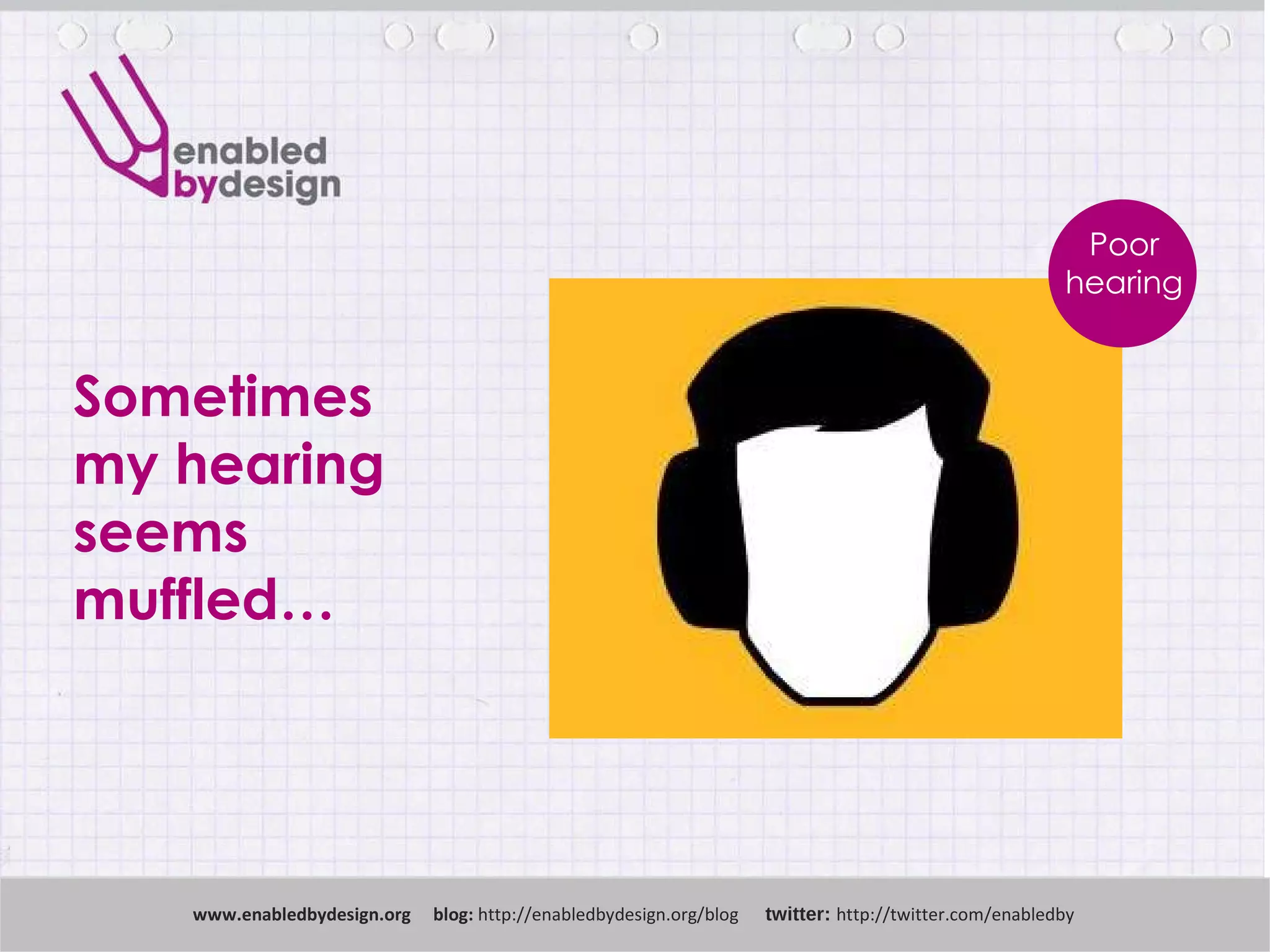 Sometimes  my hearing  seems  muffled… www .enabledbydesign.org  blog:  http://enabledbydesign.org/blog  twitter:  http://twitter.com/enabledby Poor hearing 