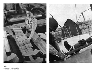 1941 
Charles e Ray Eames
 