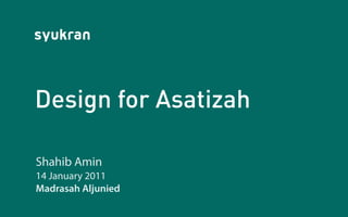 Design for Asatizah

Shahib Amin
14 January 2011
Madrasah Aljunied
 