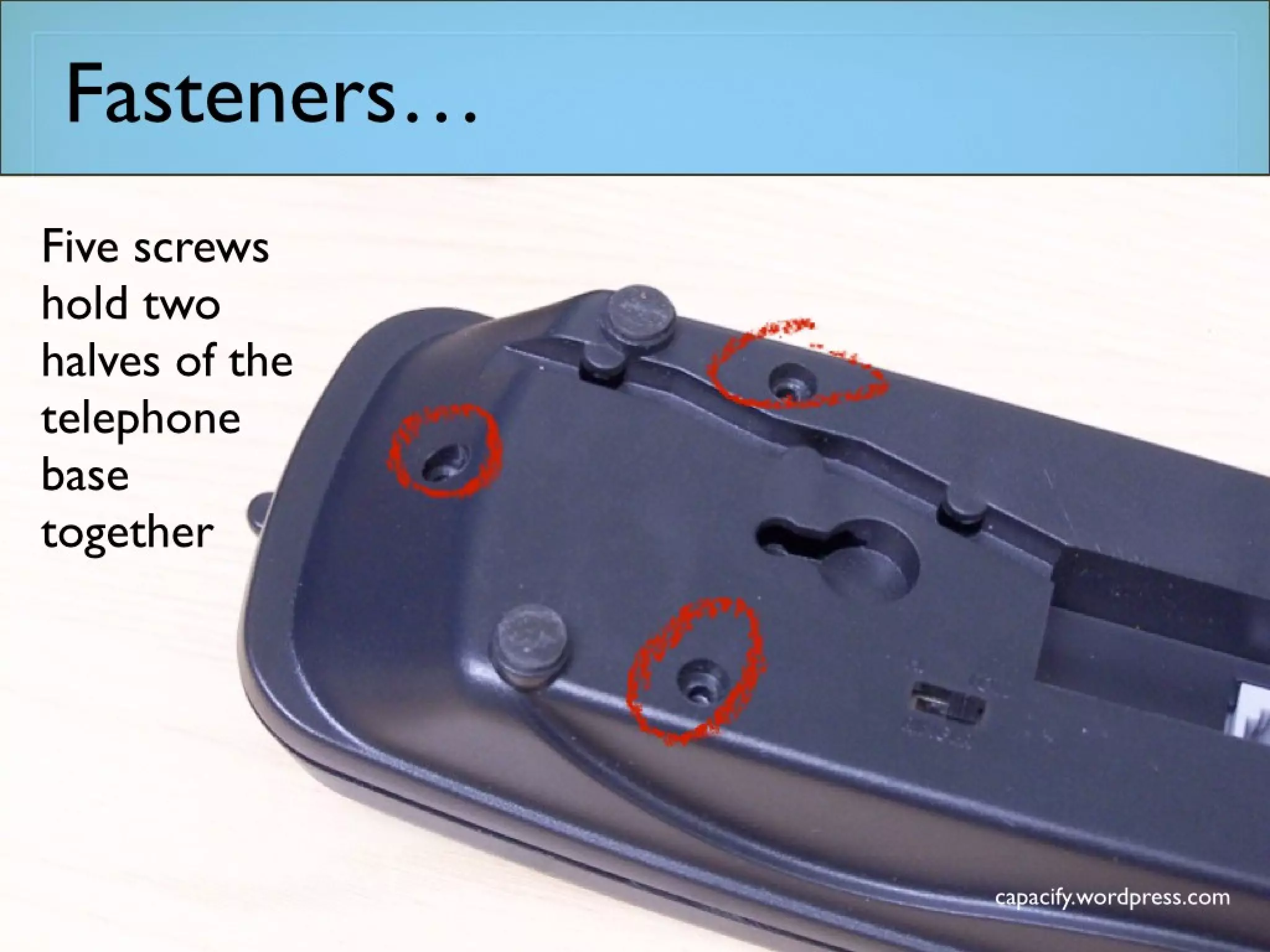 Fasteners…
Five screws
hold two
halves of the
telephone
base
together
 