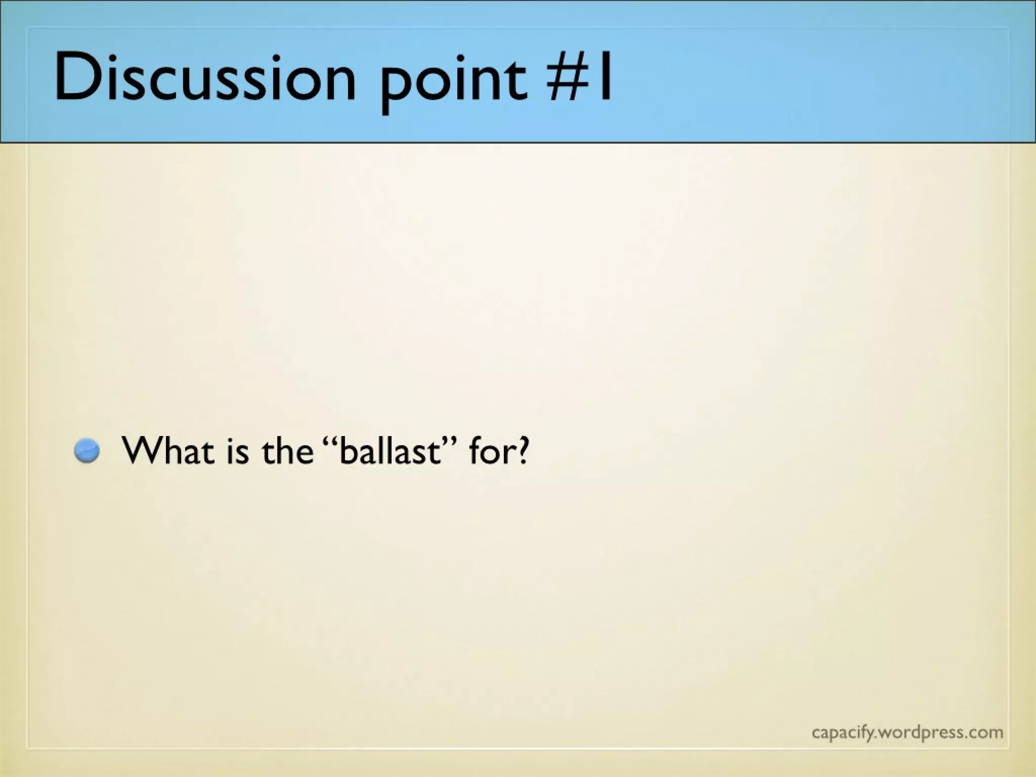 Discussion point #1
What is the “ballast” for?
 