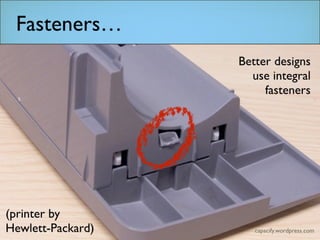 Fasteners…
Better designs
use integral
fasteners
(printer by
Hewlett-Packard)
 