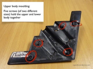Upper body moulding:
Five screws (of two different
sizes) hold the upper and lower
body together
Upper body moulding:
Five screws (of two different
sizes) hold the upper and lower
body together
 