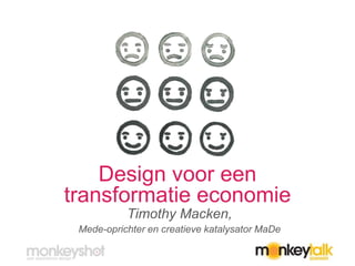Design voor een
transformatie economie
Timothy Macken,
Mede-oprichter en creatieve katalysator MaDe
 