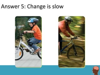 Answer 5: Change is slow
 
