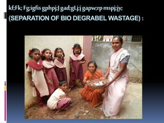 kf;Fk; Fg;igfisgphpj;Jgad;gLj;jgapw;rpmspj;jy; 
(SEPARATION OF BIO DEGRABEL WASTAGE) : 
 
