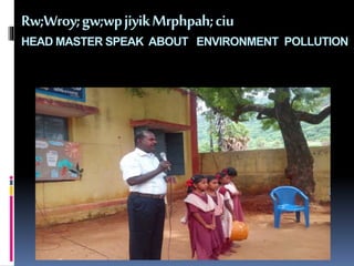 Rw;Wroy; gw;wpjiyikMrphpah; ciu 
HEAD MASTER SPEAK ABOUT ENVIRONMENT POLLUTION 
 