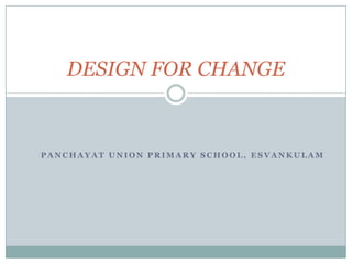 Panchayat union primary school, Esvankulam DESIGN FOR CHANGE 
