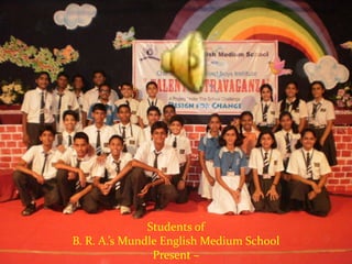 Students of B. R. A.’s Mundle English Medium School Present –  