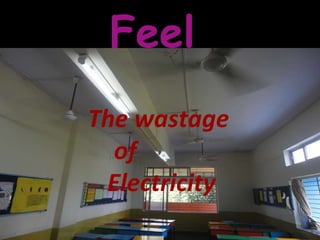 Feel  The wastage  of  Electricity 