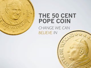 THE 50 CENT
POPE COIN
CHANGE WE CAN
BELIEVE IN
 