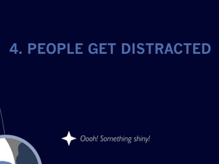 4. PEOPLE GET DISTRACTED




        Oooh! Something shiny!
 