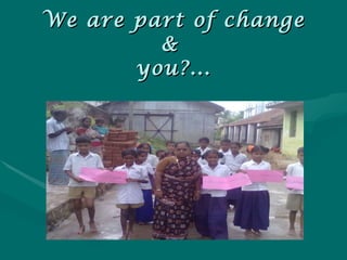 We are part of change &  you?... 