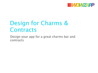Design for Charms &
Contracts
Design your app for a great charms bar and
contracts
 