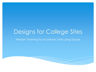 Designs for College Sites
Western Theming for Academic Units using Drupal
 