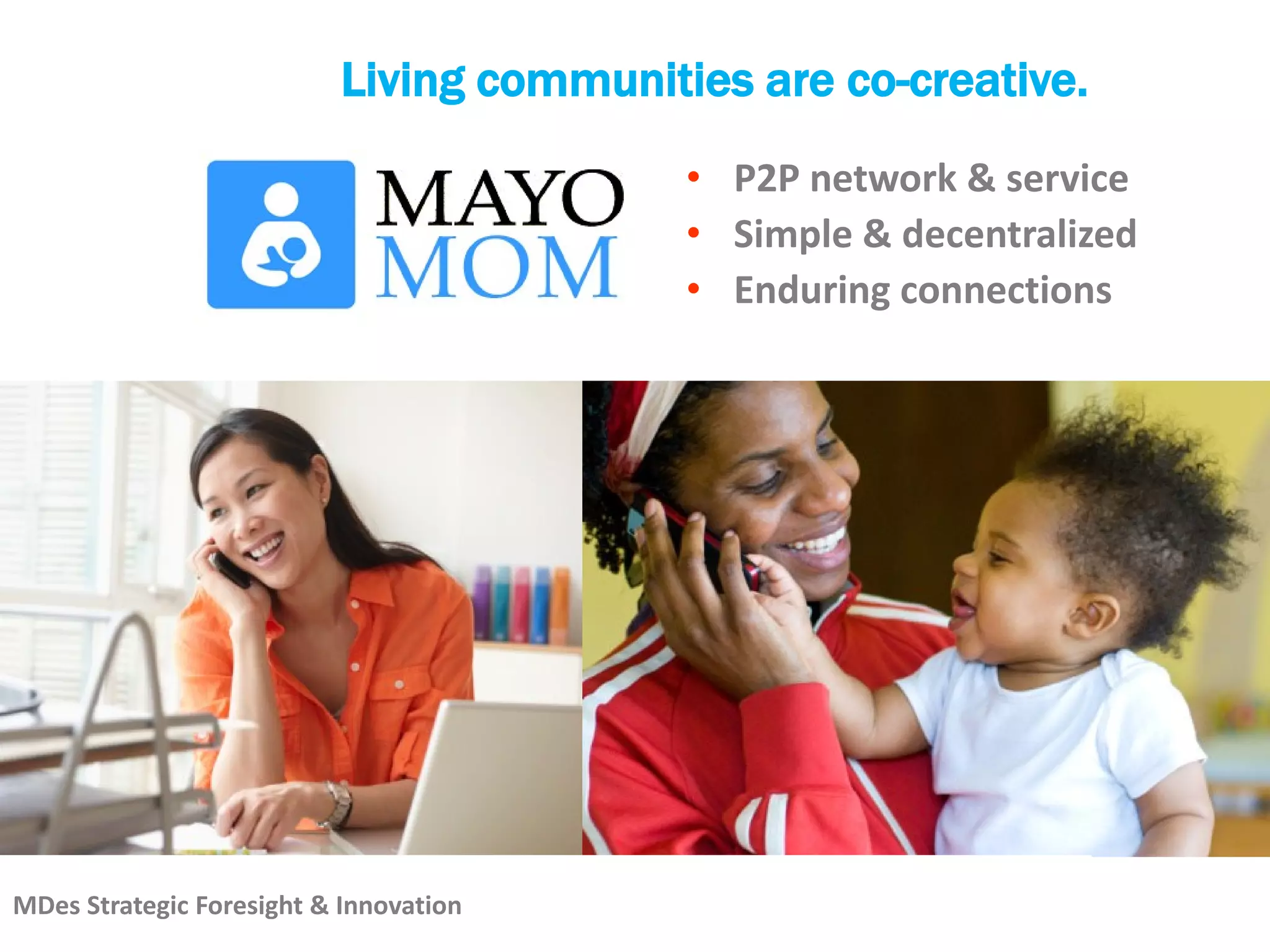 Copyright © 2012, Peter Jones
• P2P network & service
• Simple & decentralized
• Enduring connections
MDes Strategic Foresight & Innovation
Living communities are co-creative.
 