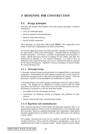 3 DESIGNING FOR CONSTRUCTION

          3.1       Design principles
          Generally, the designer should adhere to the following four principles to facilitate
          construction:
             carry out a thorough design
             detail for repetition and standardisation
             detail for achievable tolerances
             specify suitable components.

          These principles are taken from CIRIA guide SP26(3). Their application to the
          design of steelwork is highlighted in the Sections that follow.

          To assist the application of these four basic principles, examples of existing practice
          are often useful to both clients and designers. Examples help the assessment of
          possible alternatives. For clients, a portfolio of photographs and descriptions is
          useful. British Steel have built up a catalogue of case studies, and these are
          summarised in Appendix A. For structural designers, it is useful to have an
          indication of the weight of steel per unit area (or volume) that might be expected
          for the chosen framing plan. Appendix A also gives guidance on typical weights
          for various building forms.

          3.1 . I Thorough design
          A thorough steelwork design should preferably be completed before commencing
          construction. Unfortunately, this rarely happens in practice for a variety of reasons,
          and the best a designer can do is often to try and minimise late changes. These are
          particularly expensive to accommodate if site modification is required.

          A thorough design is one which includes consideration of how the frame could be
          erected. The designer has an obligation to consider erection under the CDM
          regulations (see Section 5) , and he must convey relevant information to the client.
          Information to be passed on to the site team must include:
             the method of erection the designer assumed
             requirements for temporary bracing or propping, and conditions for their
             removal
             features which would create a hazard during erection.

          3.1.2 Repetition and standardisation
          With increased automation in both design and fabrication processes there is an
          argument that repetition, which is a form of standardisation, is less important today
          than in the past. However, standard, and perhaps more importantly, simple details
          should be adopted wherever possible in order to reduce fabrication work and keep
          erection simple.

          For example, increasing the serial size of a member to enable the adoption of a
          standard connection, with no need for stiffening or strengthening, is one way of
          simplification and is often of economic benefit. Simple standard solutions should


PREVIOUS PAGE IS BLANK                       13
 