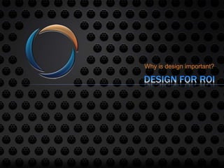Why is design important?Design for ROI
