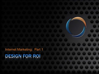 Design for ROI Internet Marketing:  Part 1 