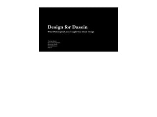 Design for Dasein
Understanding the Design of Experiences
Thomas Wendt
Surrounding Signiﬁers
@thomas_wendt
thomas@srsg.co
srsg.co
 