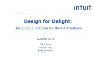 Design for Delight: Designing a Platform for the D4D Website  Summer 2011 Chris Lam Jenny Chang Kelly Schalow 