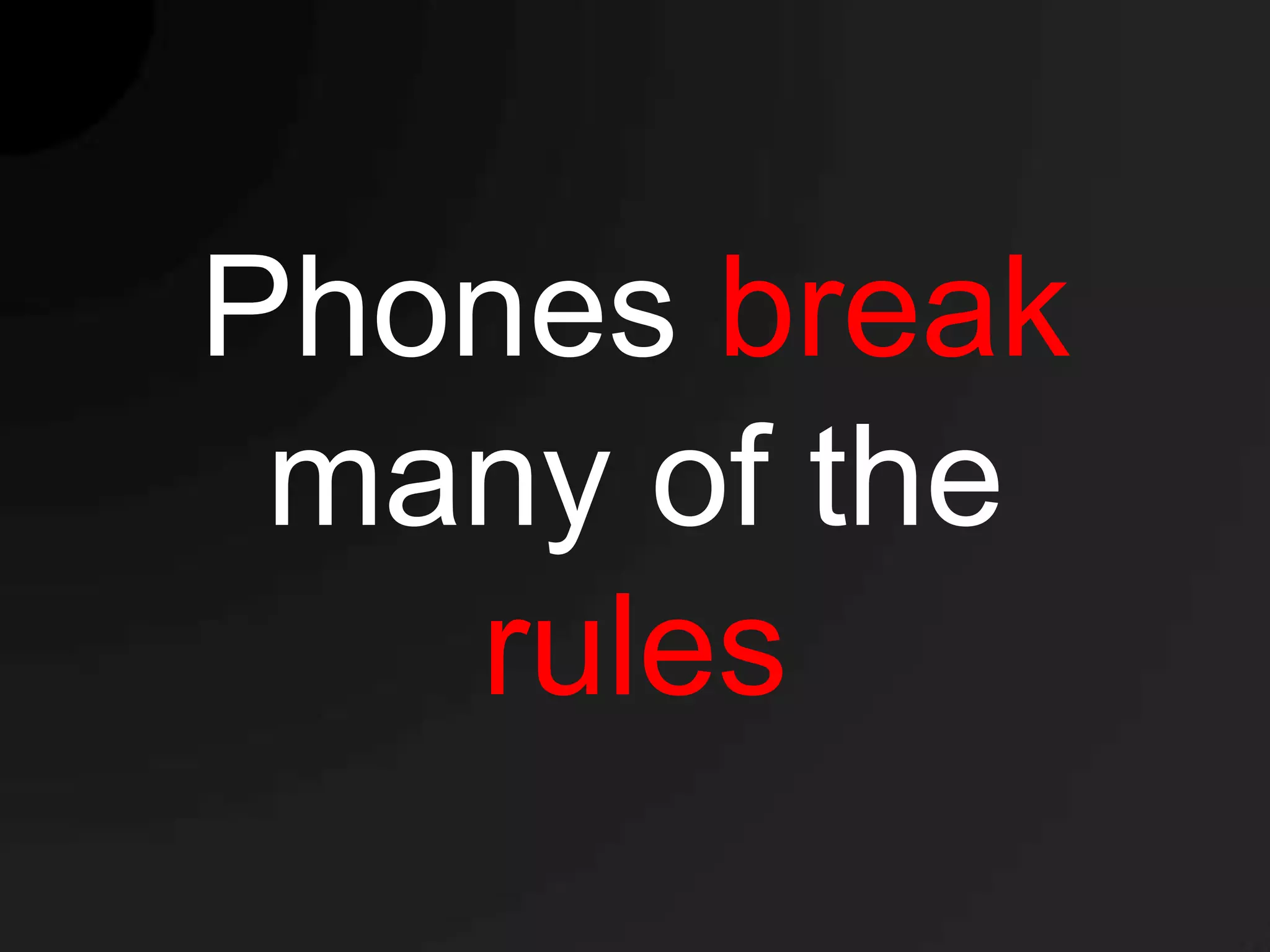Phones break
 many of the
   rules
 