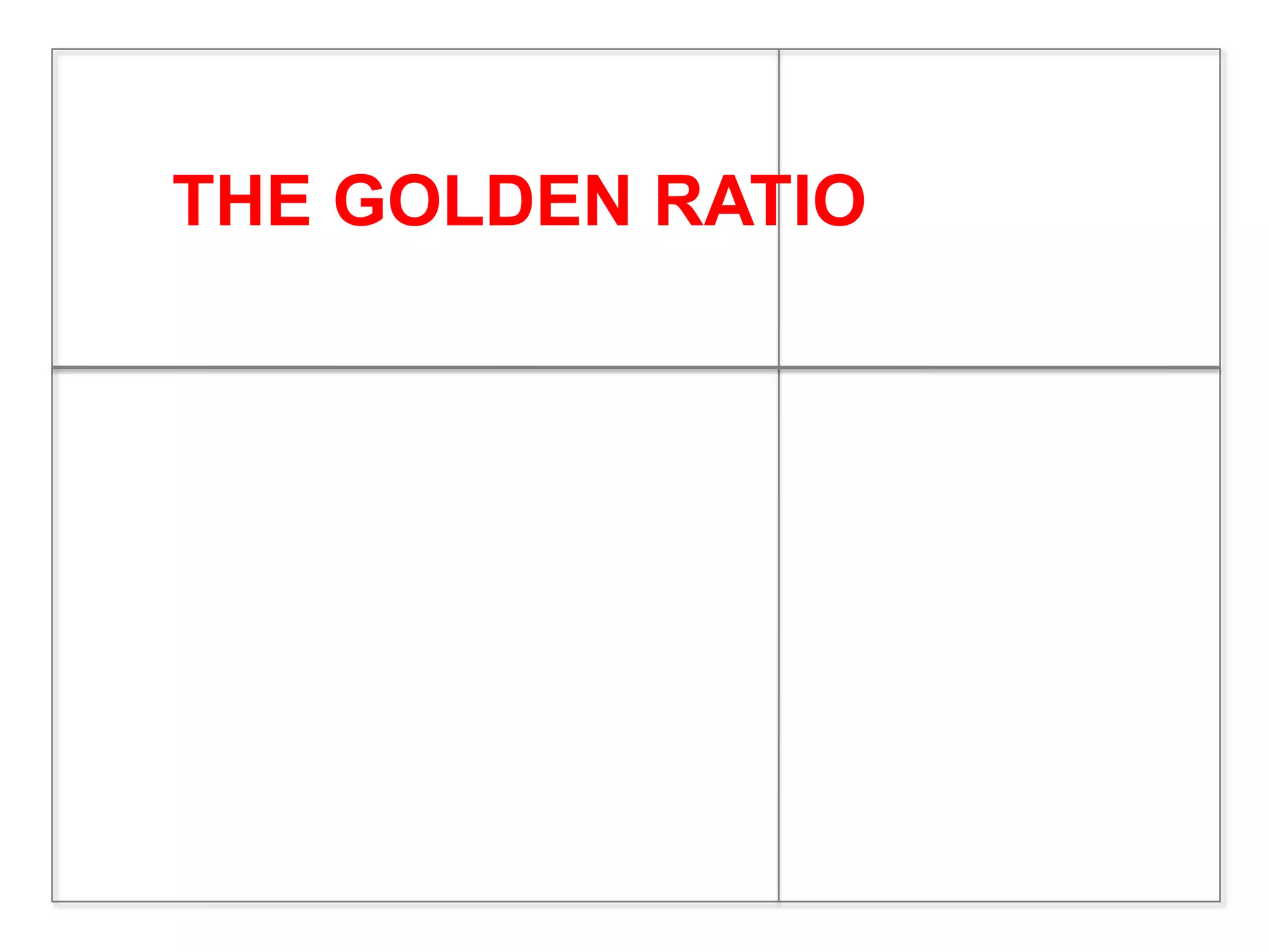 The
THE GOLDEN RATIO
  Golden
  Ratio
 