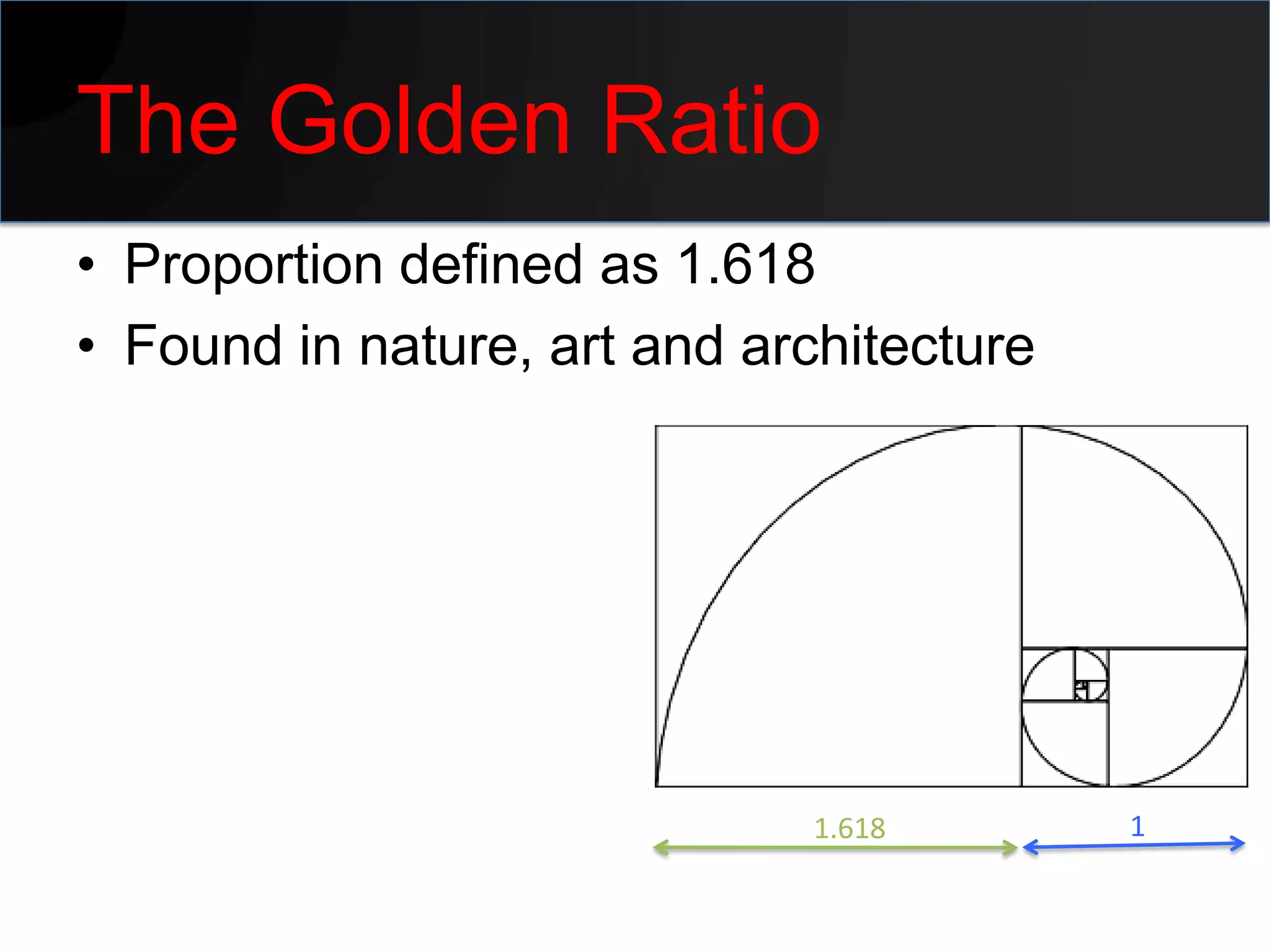 The Golden Ratio
• Proportion defined as 1.618
• Found in nature, art and architecture




                             1.618        1
 