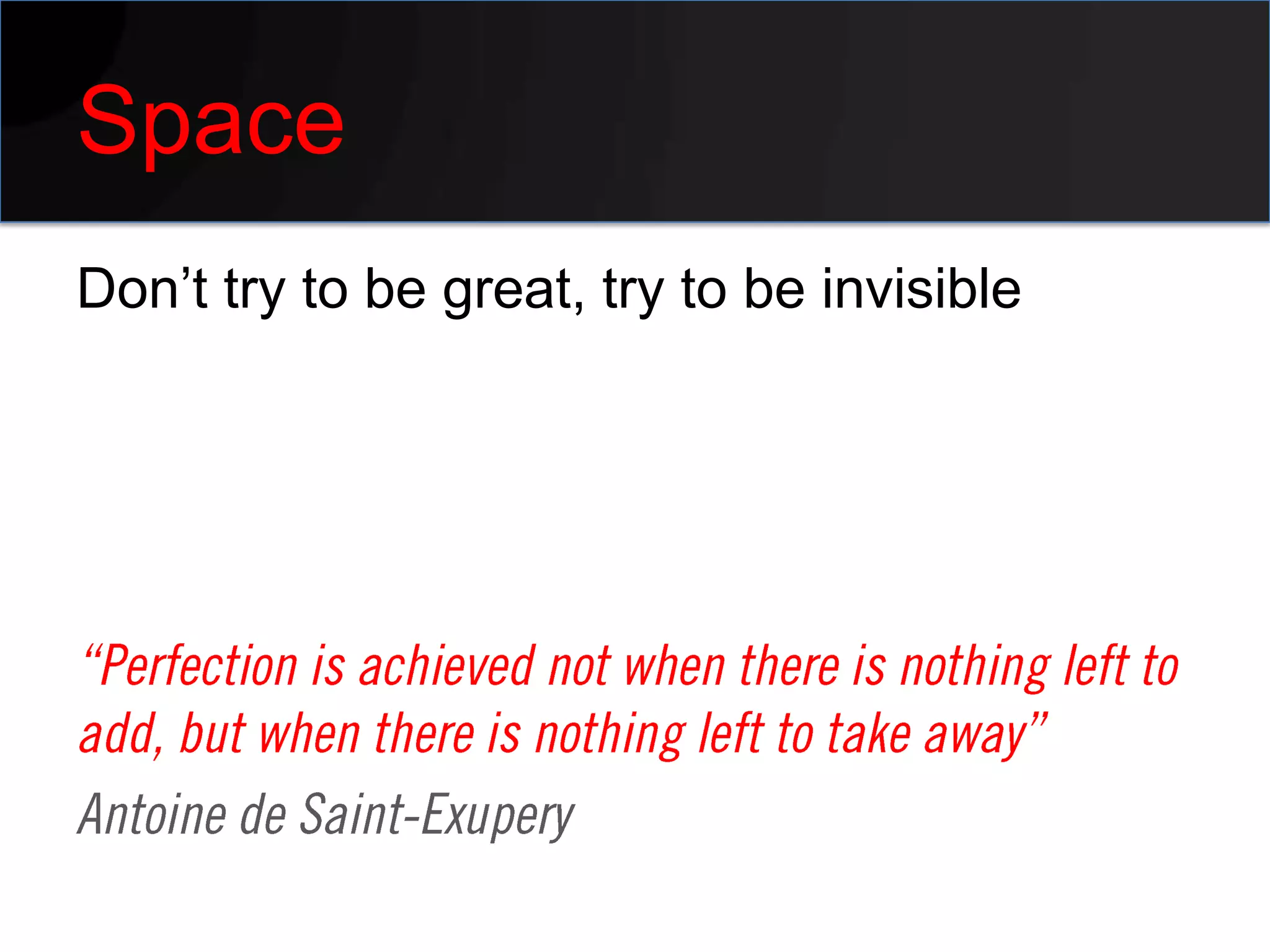 Space
Don’t try to be great, try to be invisible
 