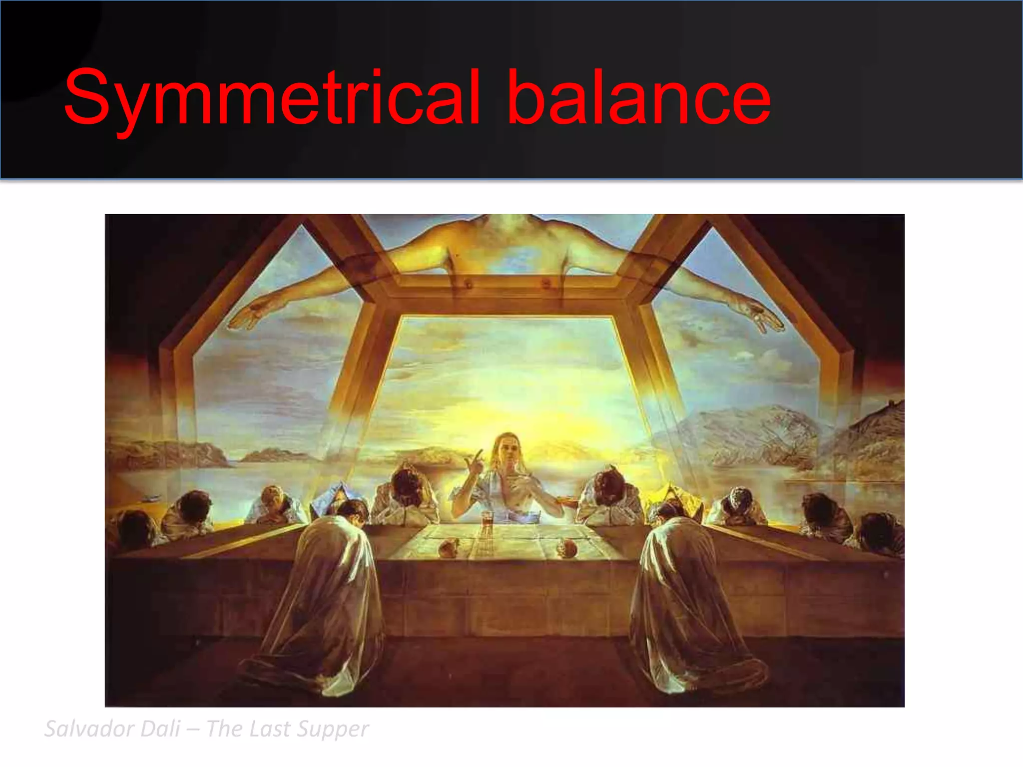 Symmetrical balance




Salvador Dali – The Last Supper
 