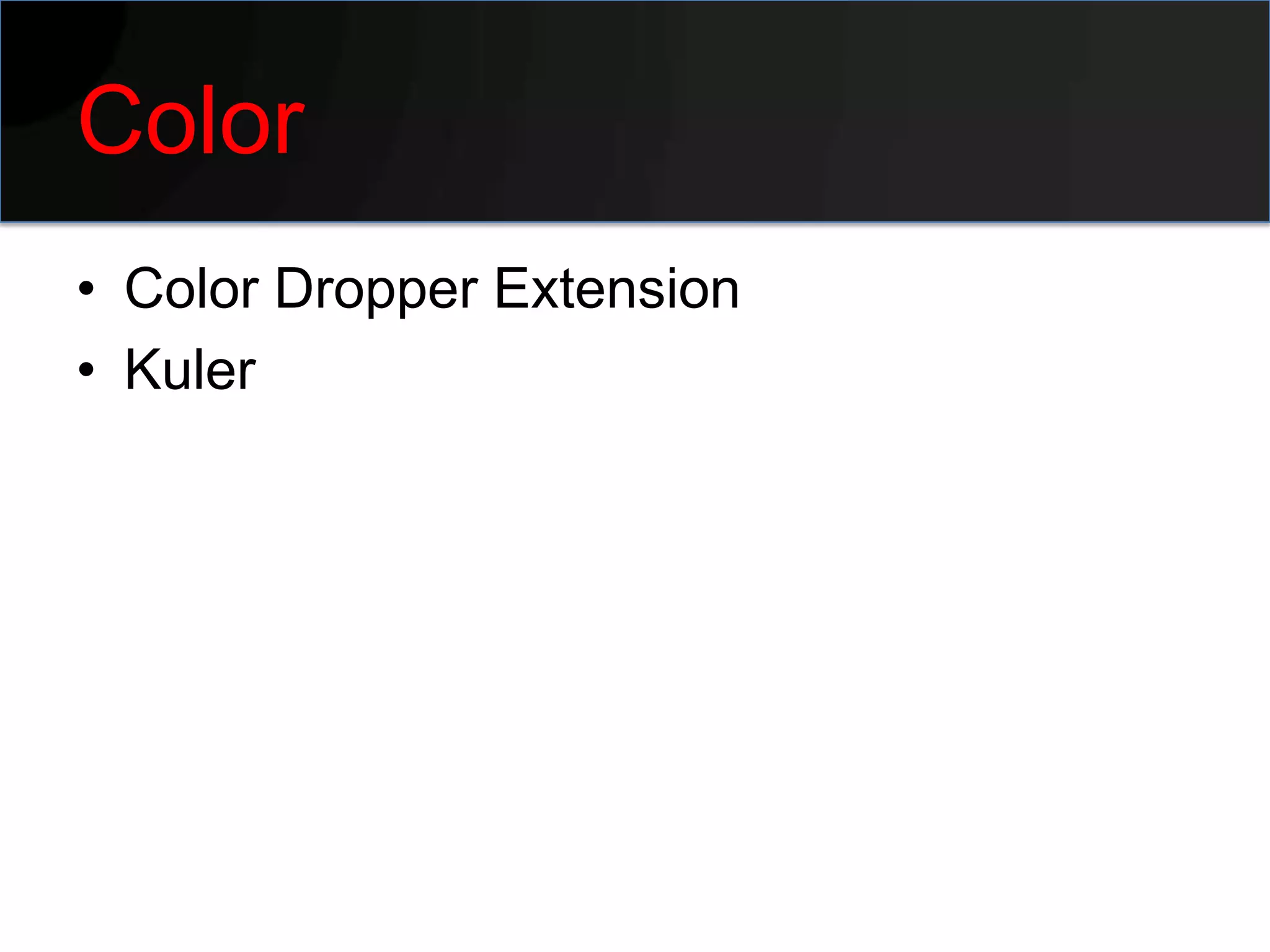 Color
• Color Dropper Extension
• Kuler
 