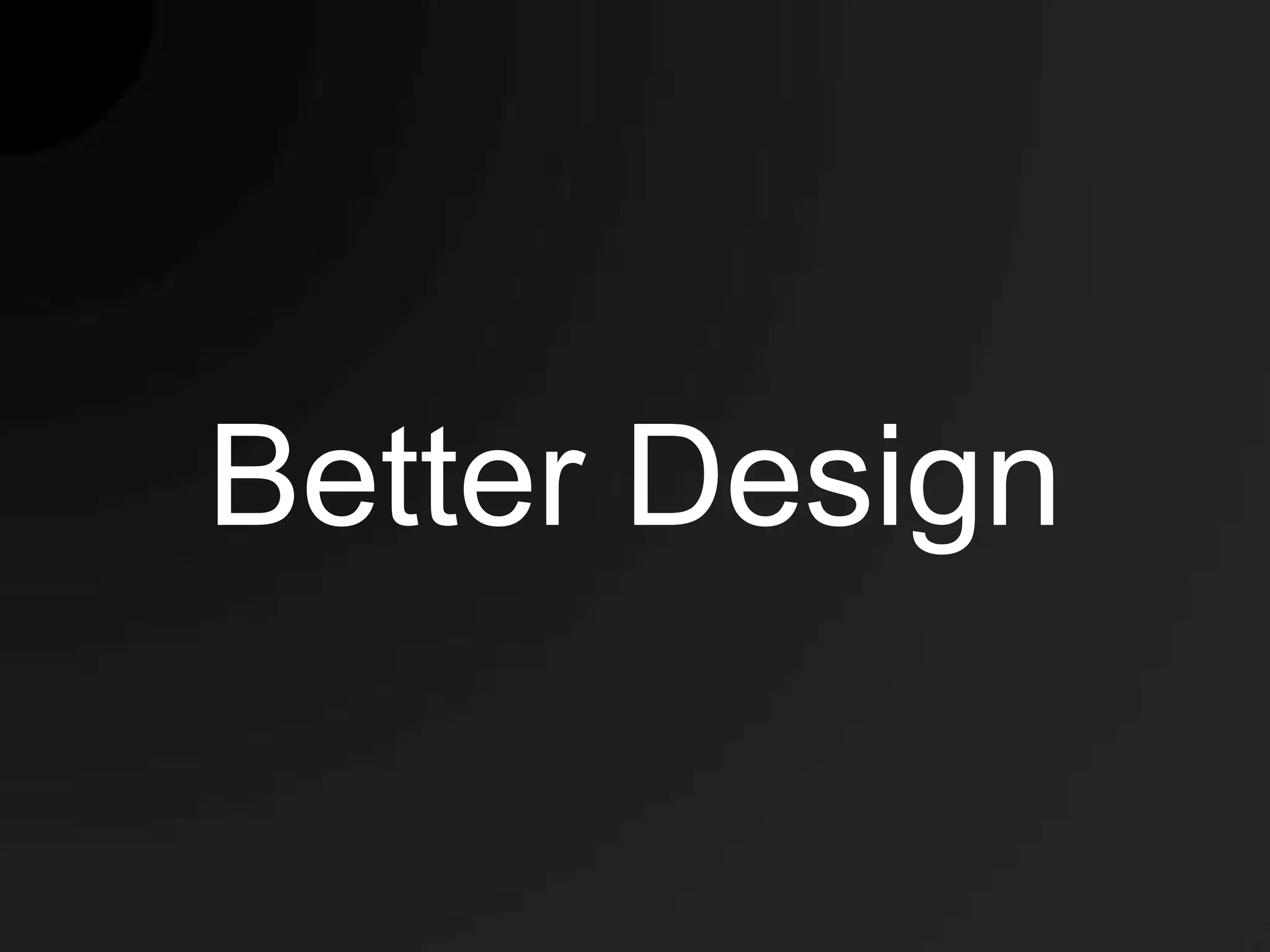 Better Design
 