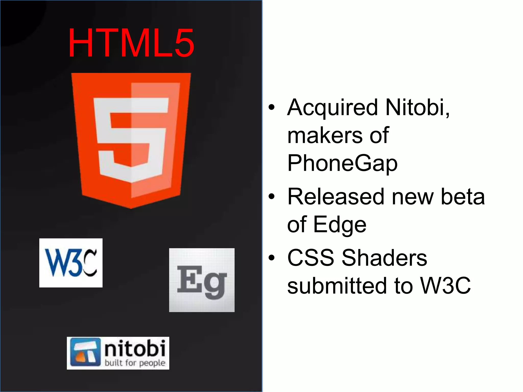 HTML5
        • Acquired Nitobi,
          makers of
          PhoneGap
        • Released new beta
          of Edge
        • CSS Shaders
          submitted to W3C
 