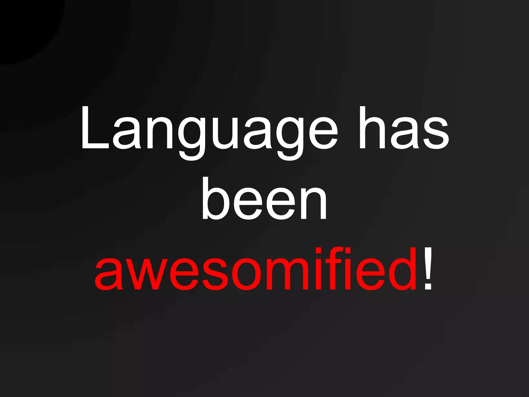 Language has
    been
awesomified!
 
