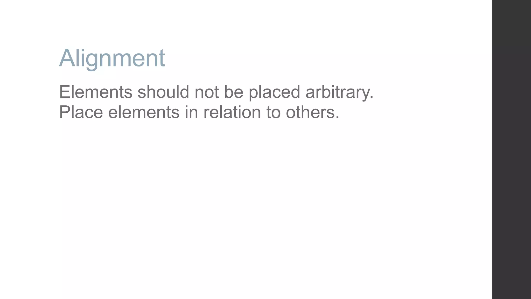 Alignment Elements should not be placed arbitrary. Place elements in relation to others. 